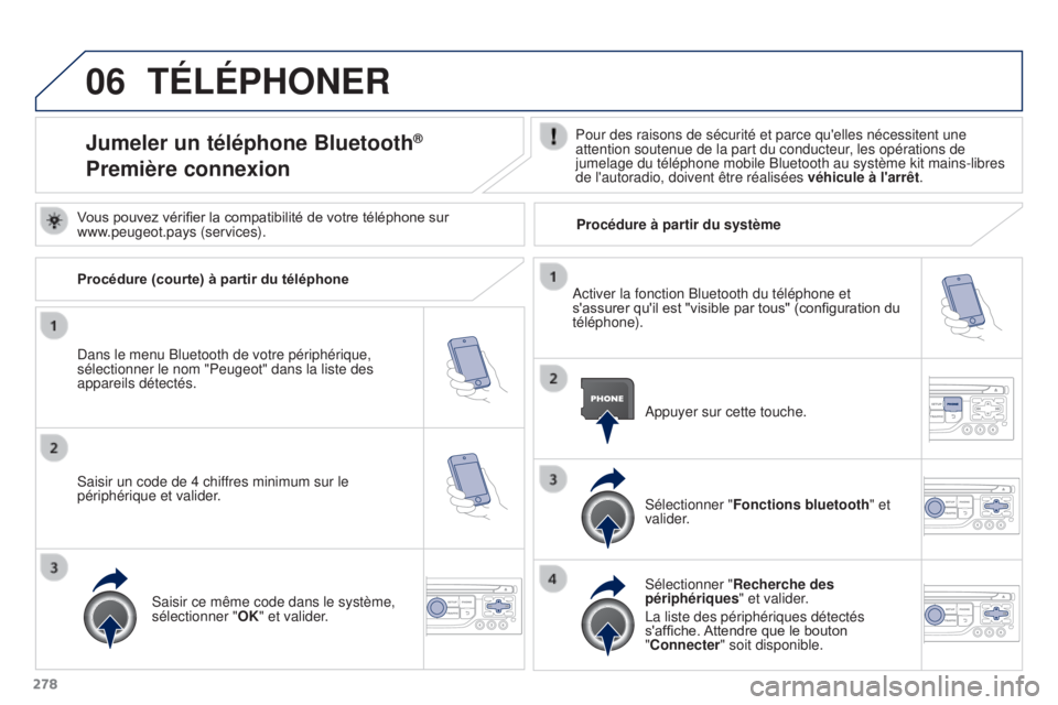 PEUGEOT 3008 2015.5. Manuel du propriétaire (in French) 06
278
TÉLÉPHONER
Jumeler un téléphone Bluetooth®
Première connexionPour des raisons de sécurité et parce qu'elles nécessitent une \
attention soutenue de la part du conducteur, les op PEUGEOT 3008 2015.5. Manuel du propriétaire (in French) 06
278
TÉLÉPHONER
Jumeler un téléphone Bluetooth®
Première connexionPour des raisons de sécurité et parce qu'elles nécessitent une \
attention soutenue de la part du conducteur, les op