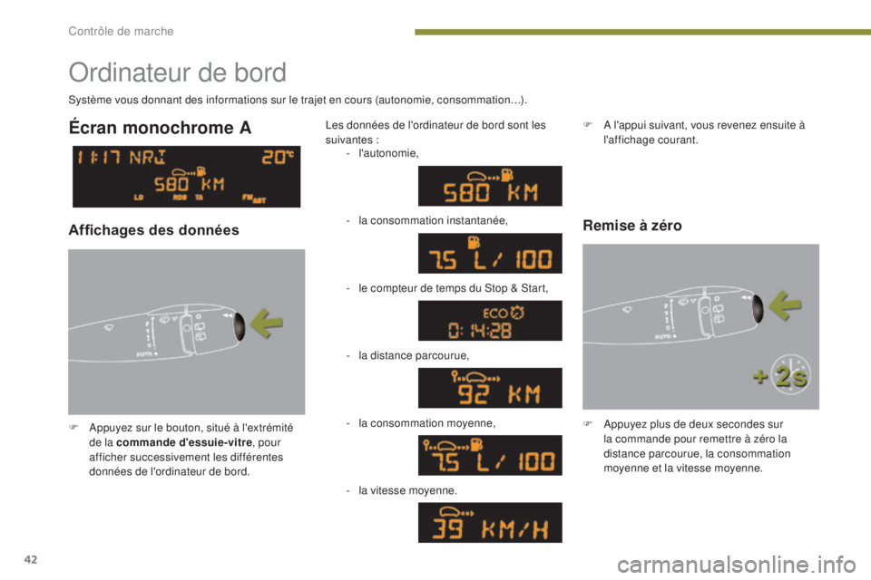PEUGEOT 3008 2015.5.  Manuel du propriétaire (in French) 42
Ordinateur de bord
F Appuyez sur le bouton, situé à l'extrémité de la commande d'essuie-vitre , pour 
afficher successivement les différentes 
données de l'ordinateur de bord. Les