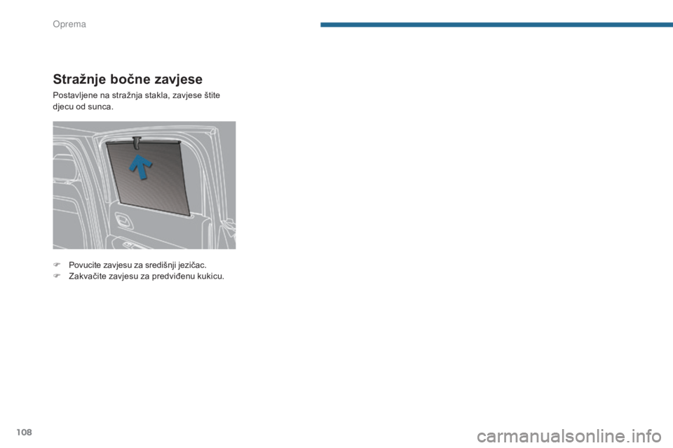 PEUGEOT 3008 2015.5.  Upute Za Rukovanje (in Croatian) 108
3008_hr_Chap05_amenagements_ed01-2015
Stražnje bočne zavjese
Postavljene na stražnja stakla, zavjese štite 
djecu od sunca.
F 
P
 ovucite zavjesu za središnji jezičac.
F
 
Z
 akvačite zavje