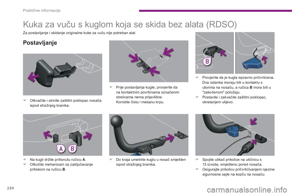 PEUGEOT 3008 2015.5.  Upute Za Rukovanje (in Croatian) 234
3008_hr_Chap10_infos-pratiques_ed01-2015
Kuka za vuču s kuglom koja se skida bez alata (RDSO)
Postavljanje
F Otkvačite i skinite zaštitni poklopac nosača ispod stražnjeg branika. F
 
P
 rije 