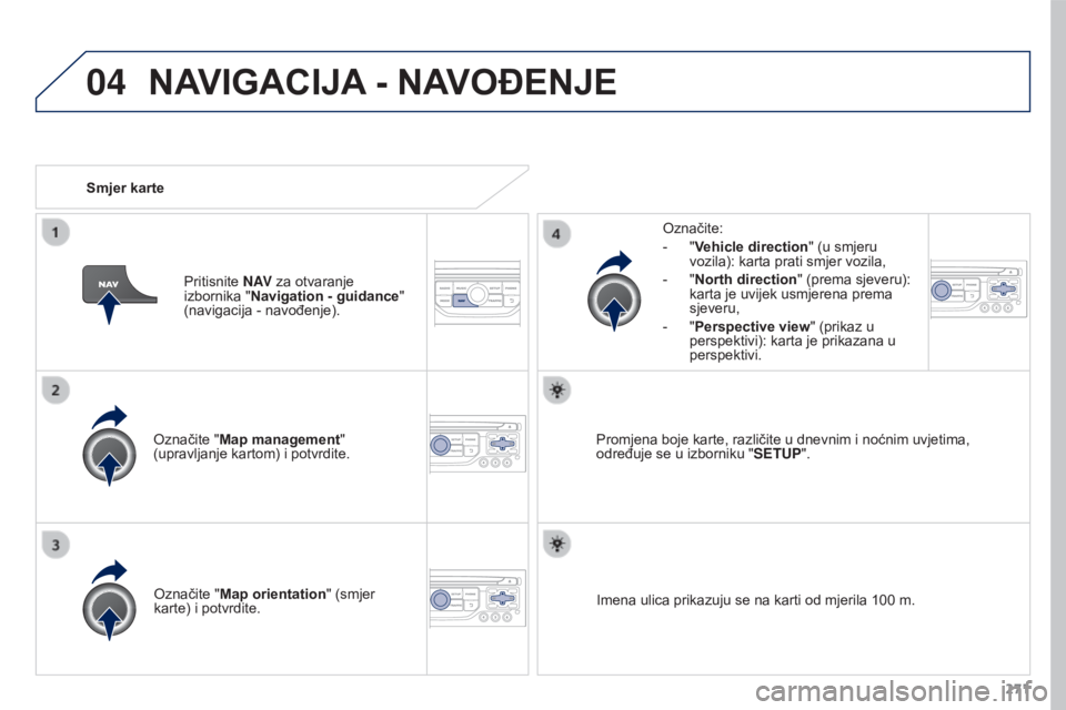 PEUGEOT 3008 2015.5.  Upute Za Rukovanje (in Croatian) 04
271
3008_hr_Chap12b_RT6-2-8_ed01-2015
Označite "Map management" 
(upravljanje kartom) i potvrdite.Označite:
-
 
"
 Vehicle direction
" (u smjeru 
vozila): karta prati smjer vozila