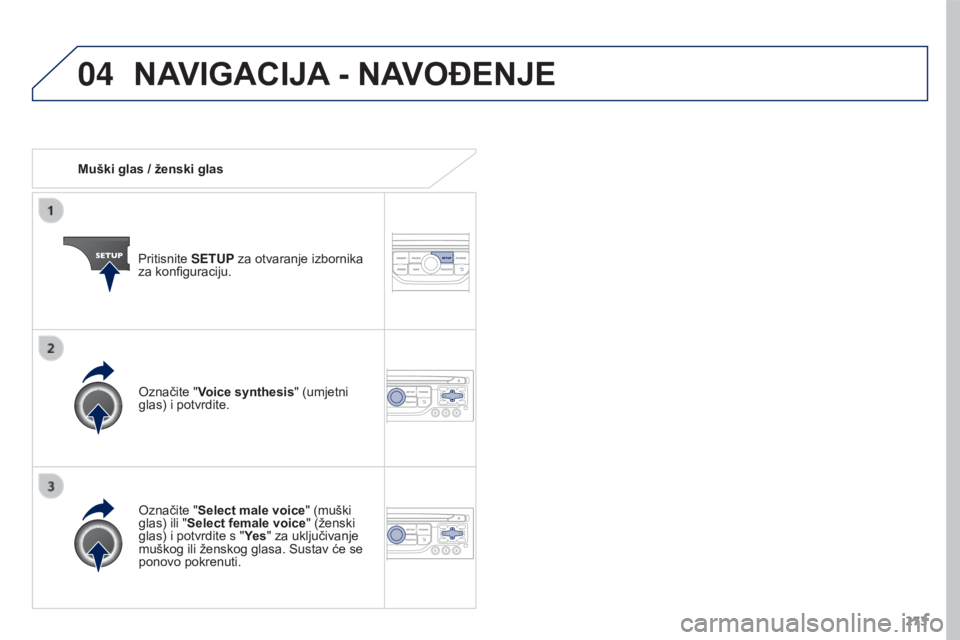 PEUGEOT 3008 2015.5.  Upute Za Rukovanje (in Croatian) 04
273
3008_hr_Chap12b_RT6-2-8_ed01-2015
Muški glas / ženski glasPritisnite SETUP za otvaranje izbornika 
za konfiguraciju.
Označite "Select male voice" (muški 
glas) ili " Select fema