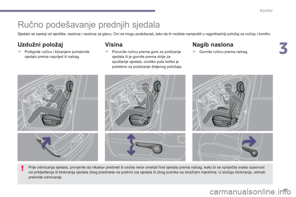 PEUGEOT 3008 2015.5.  Upute Za Rukovanje (in Croatian) 67
3008_hr_Chap03_confort_ed01-2015
Ručno podešavanje prednjih sjedala
Visina
F Povucite ručicu prema gore za podizanje sjedala ili je gurnite prema dolje za 
spuštanje sjedala, onoliko puta kolik