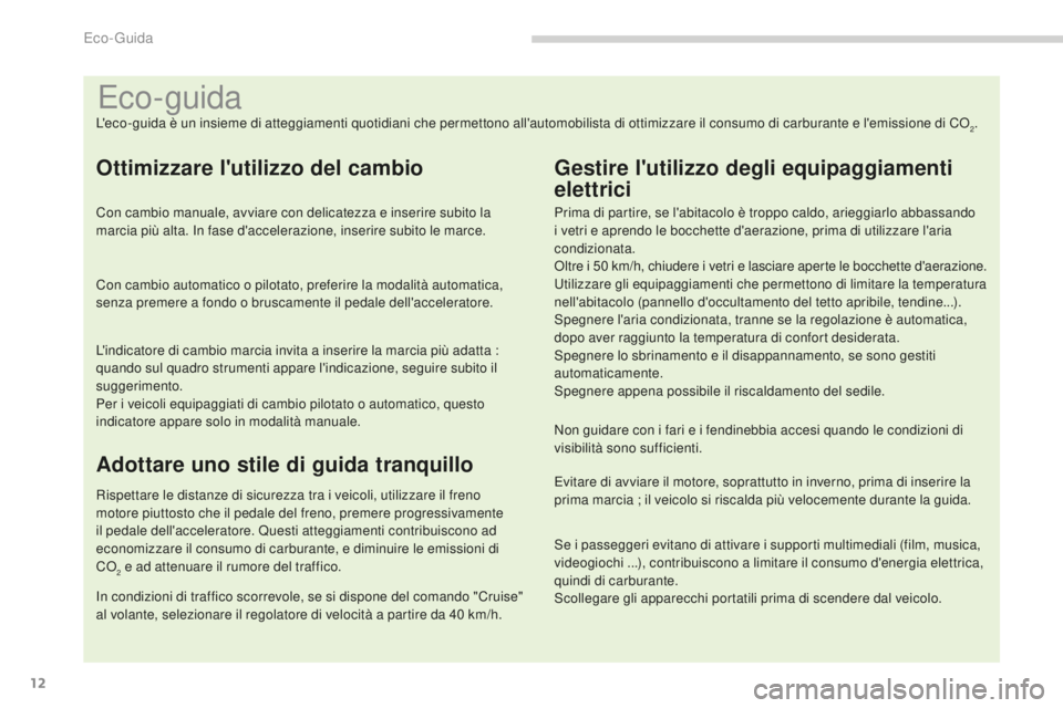 PEUGEOT 3008 2015.5. Manuale duso (in Italian) 12
3008_it_Chap00c_eco-conduite_ed01-2015
Eco- guida
L'eco-guida è un insieme di atteggiamenti quotidiani che permettono all'automobilista di ottimizzare il consumo di carburante e l'emis PEUGEOT 3008 2015.5. Manuale duso (in Italian) 12
3008_it_Chap00c_eco-conduite_ed01-2015
Eco- guida
L'eco-guida è un insieme di atteggiamenti quotidiani che permettono all'automobilista di ottimizzare il consumo di carburante e l'emis