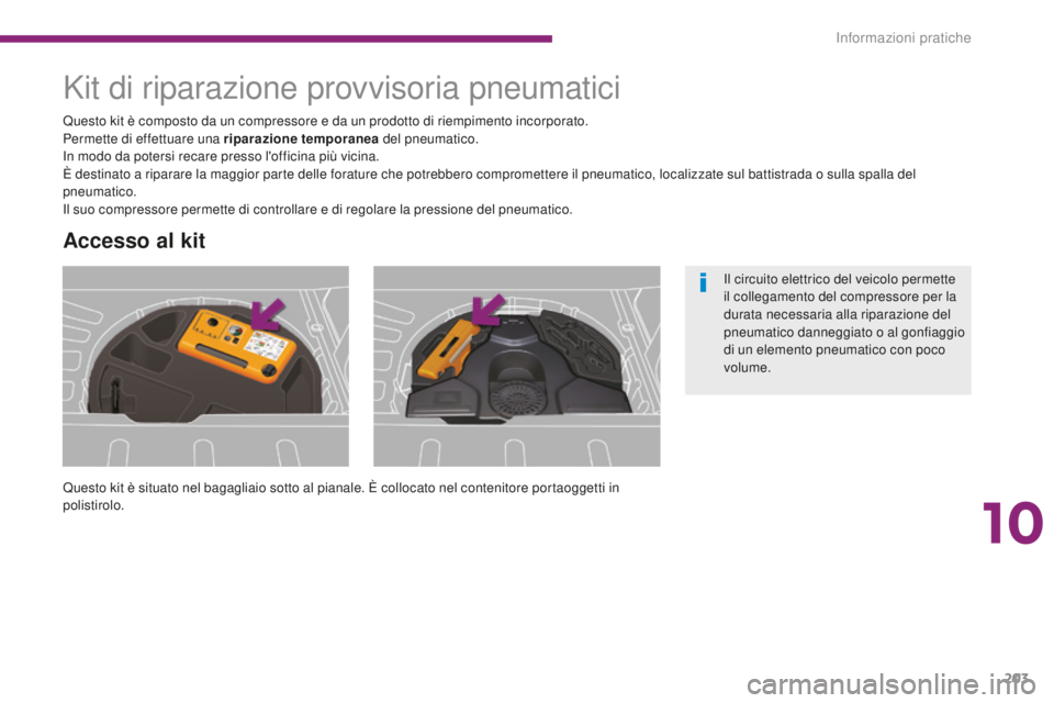 PEUGEOT 3008 2015.5.  Manuale duso (in Italian) 203
3008_it_Chap10_infos-pratiques_ed01-2015
Kit di riparazione provvisoria pneumatici
Questo kit è situato nel bagagliaio sotto al pianale. È collocato nel contenitore portaoggetti in 
polistirolo.