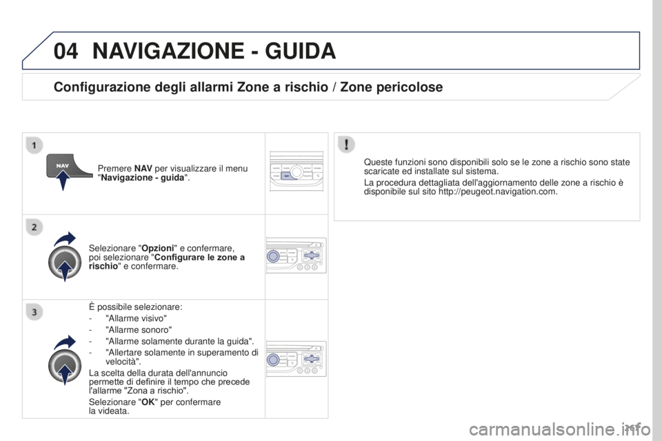 PEUGEOT 3008 2015.5.  Manuale duso (in Italian) 04
267
3008_it_Chap12b_RT6-2-8_ed01-2015
NAVIGAZIONE - GUIDA
È possibile selezionare:
- 
"Allarme visivo"
-

 
"Allarme sonoro"
-

 
"Allarme solamente durante la guida".
-

 