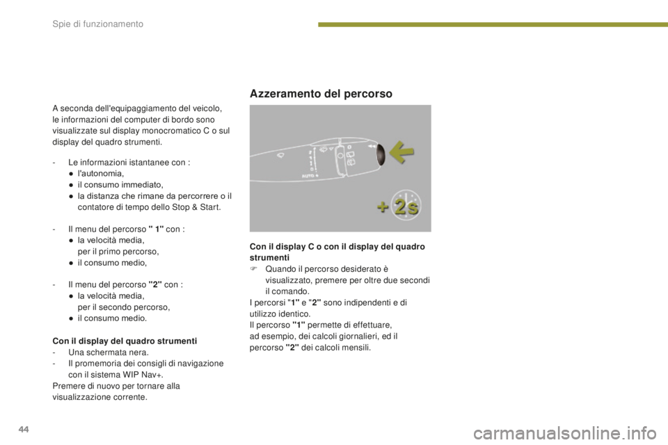 PEUGEOT 3008 2015.5. Manuale duso (in Italian) 44
3008_it_Chap01_controle-marche_ed01-2015
A seconda dell'equipaggiamento del veicolo,
le informazioni del computer di bordo sono
visualizzate sul display monocromatico C o sul
display del qua PEUGEOT 3008 2015.5. Manuale duso (in Italian) 44
3008_it_Chap01_controle-marche_ed01-2015
A seconda dell'equipaggiamento del veicolo,
le informazioni del computer di bordo sono
visualizzate sul display monocromatico C o sul
display del qua
