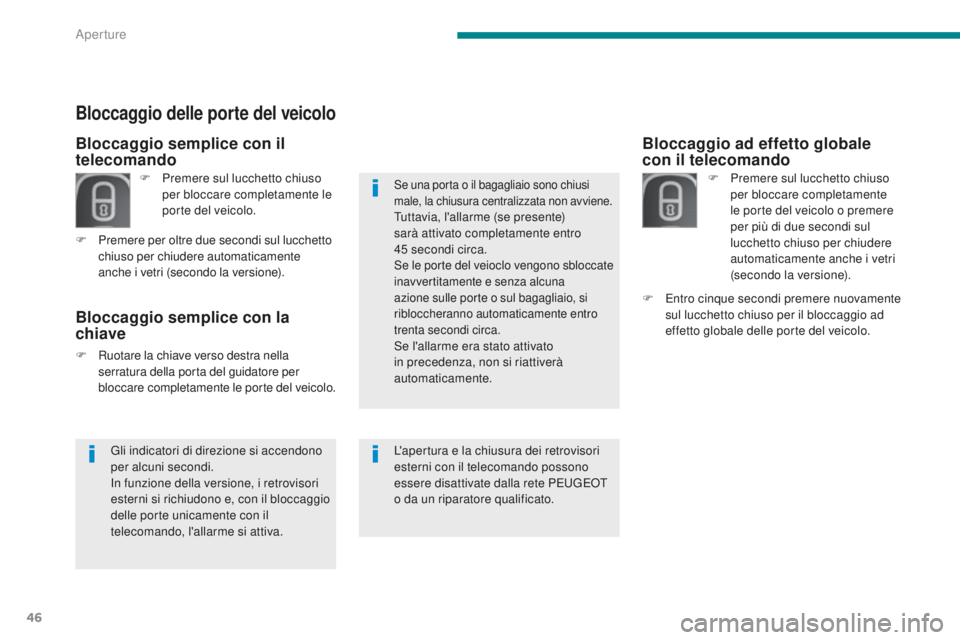PEUGEOT 3008 2015.5. Manuale duso (in Italian) 46
3008_it_Chap02_ouvertures_ed01-2015
Bloccaggio ad effetto globale
con il telecomando
F Premere sul lucchetto chiuso per bloccare completamente
le porte del veicolo o premere
per più di due seco PEUGEOT 3008 2015.5. Manuale duso (in Italian) 46
3008_it_Chap02_ouvertures_ed01-2015
Bloccaggio ad effetto globale
con il telecomando
F Premere sul lucchetto chiuso per bloccare completamente
le porte del veicolo o premere
per più di due seco