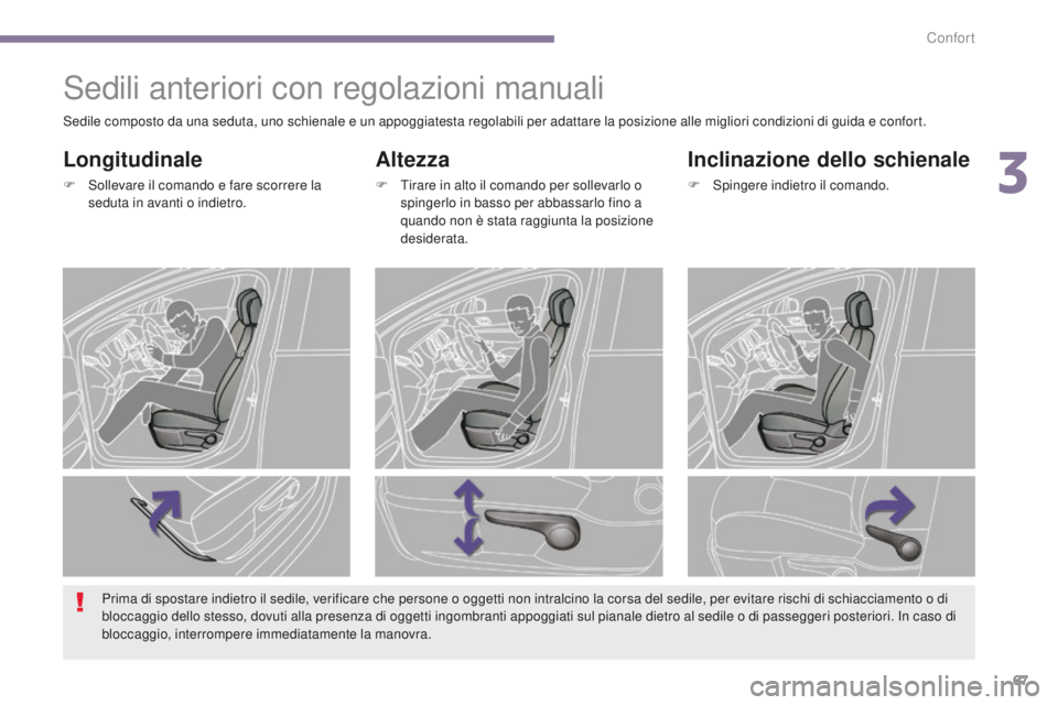 PEUGEOT 3008 2015.5.  Manuale duso (in Italian) 67
3008_it_Chap03_confort_ed01-2015
Sedili anteriori con regolazioni manuali
Altezza
F Tirare in alto il comando per sollevarlo o spingerlo in basso per abbassarlo fino a 
quando non è stata raggiunt