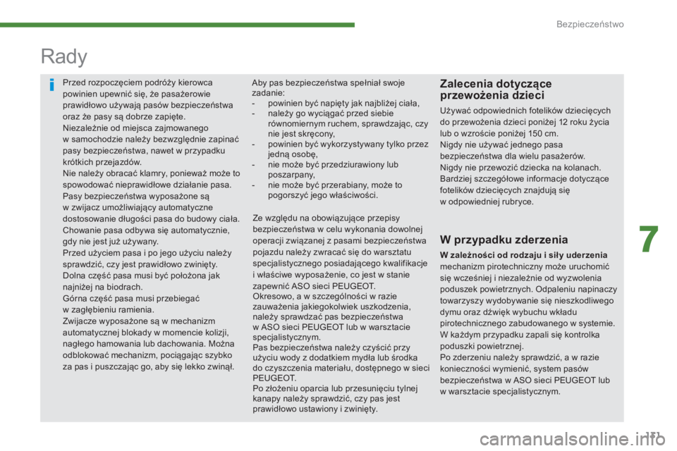 PEUGEOT 3008 2015.5.  Instrukcja obsługi (in Polish) 131
3008_pl_Chap07_securite_ed01-2015
Przed rozpoczęciem podróży kierowca 
powinien upewnić się, że pasażerowie 
prawidłowo używają pasów bezpieczeństwa 
oraz że pasy są dobrze zapięte.