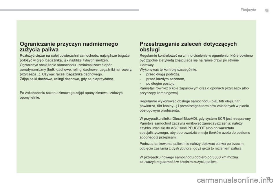 PEUGEOT 3008 2015.5. Instrukcja obsługi (in Polish) 13
3008_pl_Chap00c_eco-conduite_ed01-2015
Ograniczanie przyczyn nadmiernego
zużycia paliwa
Rozłożyć ciężar na całej powierzchni samochodu; najcięższe bagaże
położyć w głębi bagażnika PEUGEOT 3008 2015.5. Instrukcja obsługi (in Polish) 13
3008_pl_Chap00c_eco-conduite_ed01-2015
Ograniczanie przyczyn nadmiernego
zużycia paliwa
Rozłożyć ciężar na całej powierzchni samochodu; najcięższe bagaże
położyć w głębi bagażnika