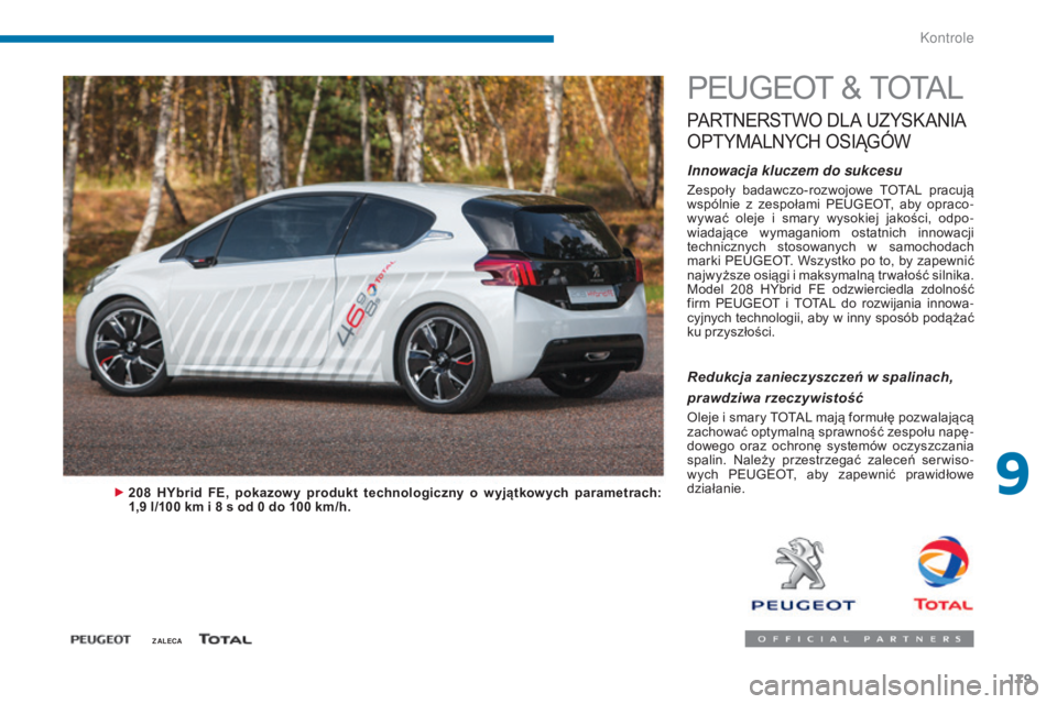 PEUGEOT 3008 2015.5. Instrukcja obsługi (in Polish) 179
3008_pl_Chap09_verifications_ed01-2015
PEUGEOT & TOTAL
PARTNERSTWO DLA U ZYSK ANIA
O
PTYMALNYCH
OS
IĄG
óW
Innowacja kluczem do sukcesu
Zespoły badawczo-rozwojowe TOTAL pracują
wspóln PEUGEOT 3008 2015.5. Instrukcja obsługi (in Polish) 179
3008_pl_Chap09_verifications_ed01-2015
PEUGEOT & TOTAL
PARTNERSTWO DLA U ZYSK ANIA
O
PTYMALNYCH
OS
IĄG
óW
Innowacja kluczem do sukcesu
Zespoły badawczo-rozwojowe TOTAL pracują
wspóln
