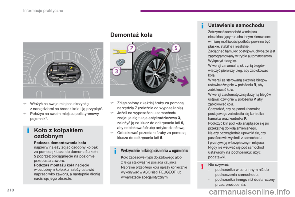 PEUGEOT 3008 2015.5. Instrukcja obsługi (in Polish) 210
3008_pl_Chap10_infos-pratiques_ed01-2015
Wykrywanie niskiego ciśnienia w ogumieniu
Koło zapasowe (typu dojazdowego albo
z felgą stalową) nie posiada czujnika.
Naprawę przebitego koła nale PEUGEOT 3008 2015.5. Instrukcja obsługi (in Polish) 210
3008_pl_Chap10_infos-pratiques_ed01-2015
Wykrywanie niskiego ciśnienia w ogumieniu
Koło zapasowe (typu dojazdowego albo
z felgą stalową) nie posiada czujnika.
Naprawę przebitego koła nale