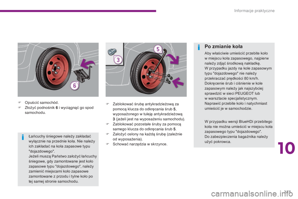 PEUGEOT 3008 2015.5. Instrukcja obsługi (in Polish) 213
3008_pl_Chap10_infos-pratiques_ed01-2015
F Opuścić samochód.
F Z łożyć podnośnik 6 i wyciągnąć go spod
samochodu. F
Z ablokować śrubę antykradzieżową za
pomocą klucza do odkr PEUGEOT 3008 2015.5. Instrukcja obsługi (in Polish) 213
3008_pl_Chap10_infos-pratiques_ed01-2015
F Opuścić samochód.
F Z łożyć podnośnik 6 i wyciągnąć go spod
samochodu. F
Z ablokować śrubę antykradzieżową za
pomocą klucza do odkr