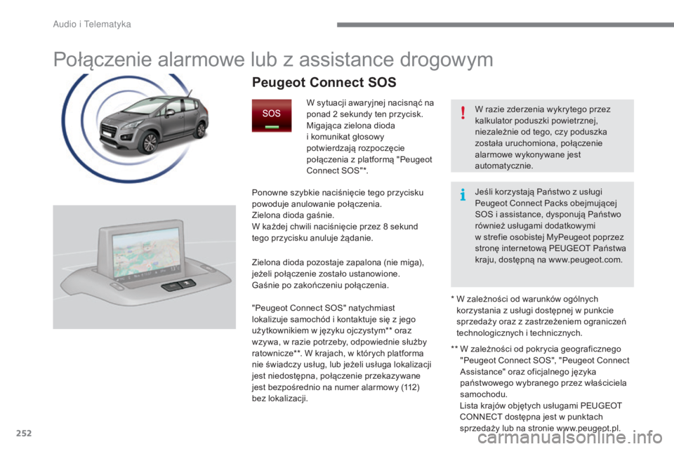 PEUGEOT 3008 2015.5. Instrukcja obsługi (in Polish) 252
3008_pl_Chap12a_BTA_ed01-2015
Połączenie alarmowe lub z assistance drogowym
W razie zderzenia wykrytego przez
kalkulator poduszki powietrznej,
niezależnie od tego, czy poduszka
została uruc PEUGEOT 3008 2015.5. Instrukcja obsługi (in Polish) 252
3008_pl_Chap12a_BTA_ed01-2015
Połączenie alarmowe lub z assistance drogowym
W razie zderzenia wykrytego przez
kalkulator poduszki powietrznej,
niezależnie od tego, czy poduszka
została uruc