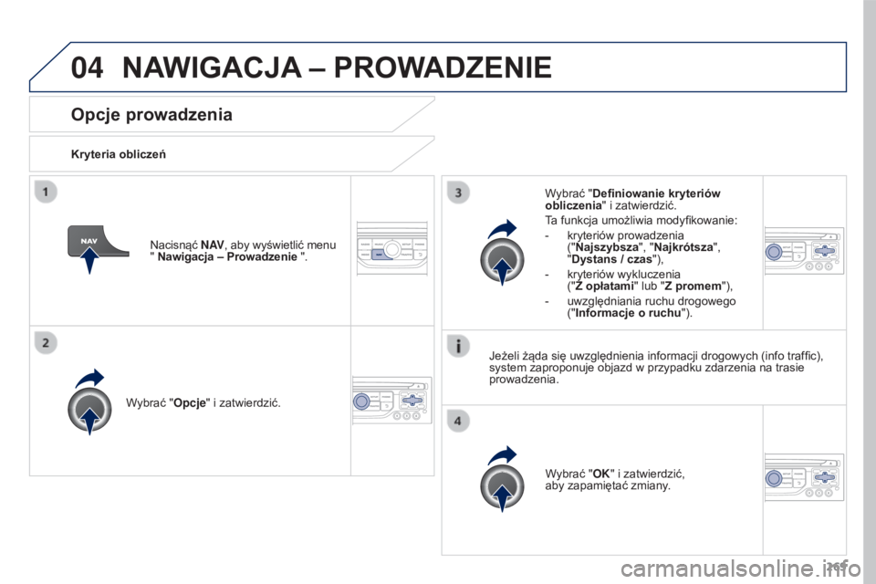 PEUGEOT 3008 2015.5.  Instrukcja obsługi (in Polish) 04
269
3008_pl_Chap12b_RT6-2-8_ed01-2015
Opcje prowadzenia
Kryteria obliczeńWybrać "Opcje" i zatwierdzić. Wybrać "OK" i zatwierdzić,  
aby zapamiętać zmiany.
Wybrać "Defini