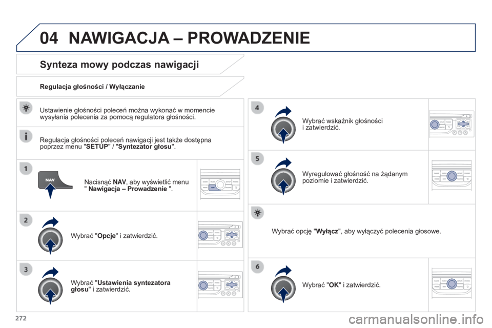 PEUGEOT 3008 2015.5.  Instrukcja obsługi (in Polish) 04
272
3008_pl_Chap12b_RT6-2-8_ed01-2015
Nacisnąć N AV, aby wyświetlić menu 
" Nawigacja – Prowadzenie ".
Synteza mowy podczas nawigacji
Wybrać "Opcje" i zatwierdzić.
Regulacja