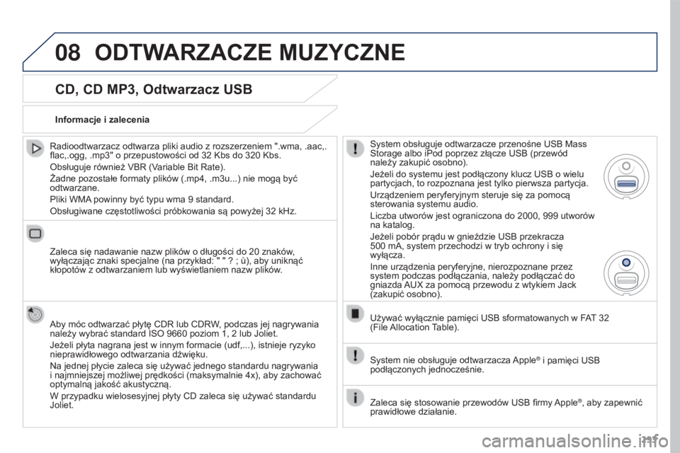 PEUGEOT 3008 2015.5. Instrukcja obsługi (in Polish) 08
293
3008_pl_Chap12b_RT6-2-8_ed01-2015
CD, CD MP3, Odtwarzacz USB
Radioodtwarzacz odtwarza pliki audio z rozszerzeniem ".wma, .aac,.
flac,.ogg, .mp3" o przepustowości od 32 Kbs do 320 Kb PEUGEOT 3008 2015.5. Instrukcja obsługi (in Polish) 08
293
3008_pl_Chap12b_RT6-2-8_ed01-2015
CD, CD MP3, Odtwarzacz USB
Radioodtwarzacz odtwarza pliki audio z rozszerzeniem ".wma, .aac,.
flac,.ogg, .mp3" o przepustowości od 32 Kbs do 320 Kb