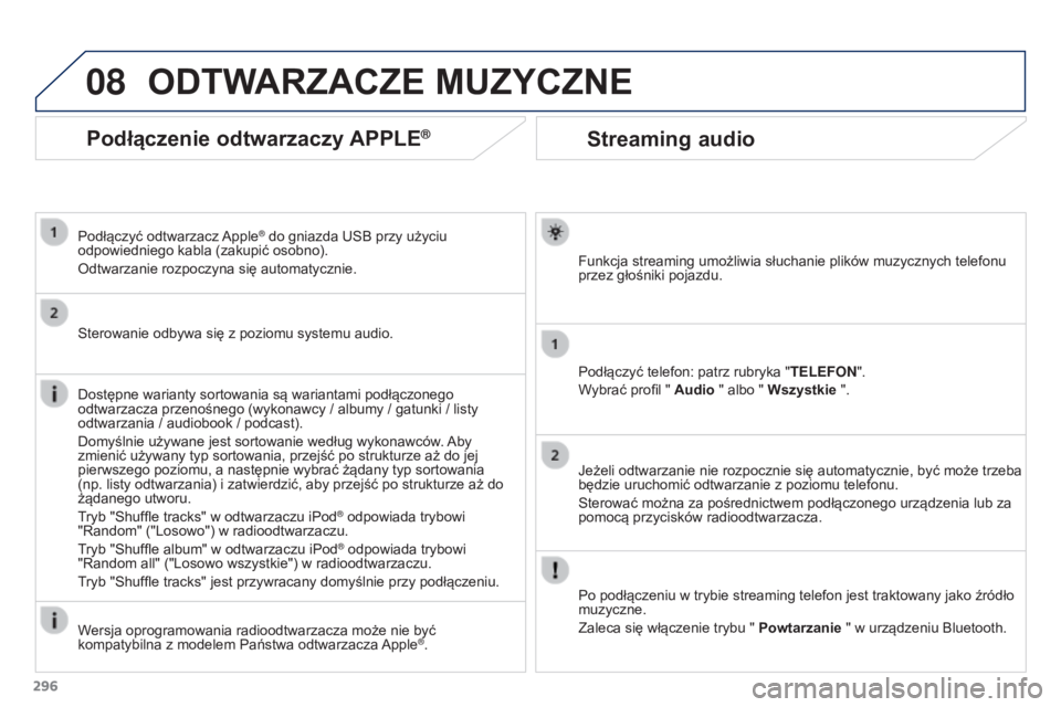 PEUGEOT 3008 2015.5. Instrukcja obsługi (in Polish) 08
296
3008_pl_Chap12b_RT6-2-8_ed01-2015
Streaming audio
Funkcja streaming umożliwia słuchanie plików muzycznych telefonu
przez głośniki pojazdu.
Podłączyć telefon: patrz rubryka "TELEFON PEUGEOT 3008 2015.5. Instrukcja obsługi (in Polish) 08
296
3008_pl_Chap12b_RT6-2-8_ed01-2015
Streaming audio
Funkcja streaming umożliwia słuchanie plików muzycznych telefonu
przez głośniki pojazdu.
Podłączyć telefon: patrz rubryka "TELEFON