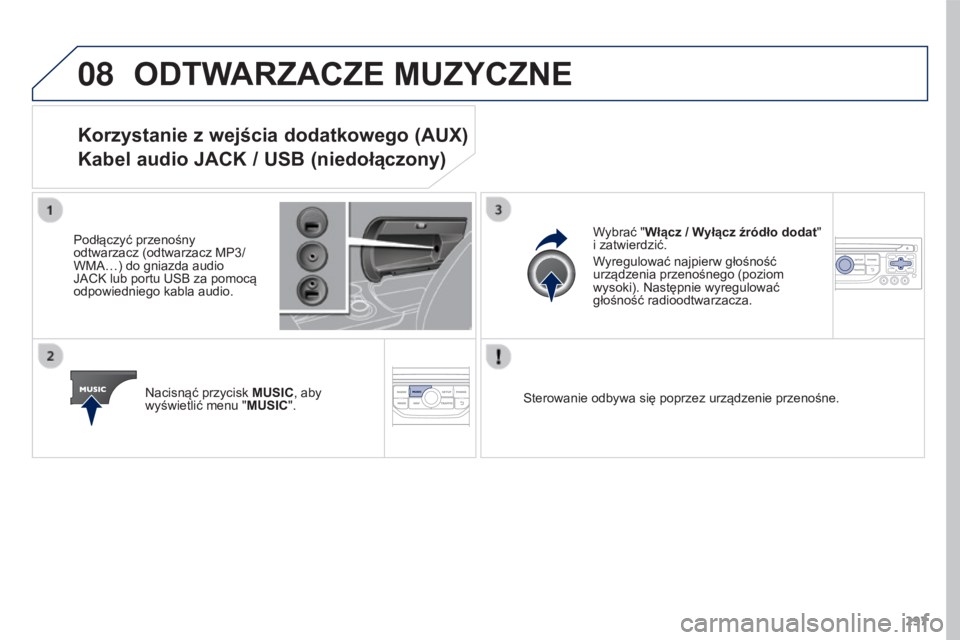 PEUGEOT 3008 2015.5.  Instrukcja obsługi (in Polish) 08
297
3008_pl_Chap12b_RT6-2-8_ed01-2015
ODTWARZACZE MUZYCZNE
Korzystanie z wejścia dodatkowego (AUX) 
Kabel audio JACK / USB (niedołączony)
Podłączyć przenośny 
odtwarzacz (odtwarzacz MP3/ 
WM