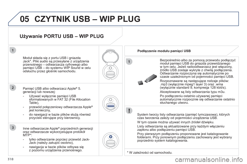 PEUGEOT 3008 2015.5.  Instrukcja obsługi (in Polish) 05
318
3008_pl_Chap12c_RD45_ed01_2015
CZYTNIK USB – WIP PLUG
System tworzy listy odtwarzania (pamięć tymczasowa), których 
czas tworzenia zależy od pojemności urządzenia USB.
W tym czasie moż