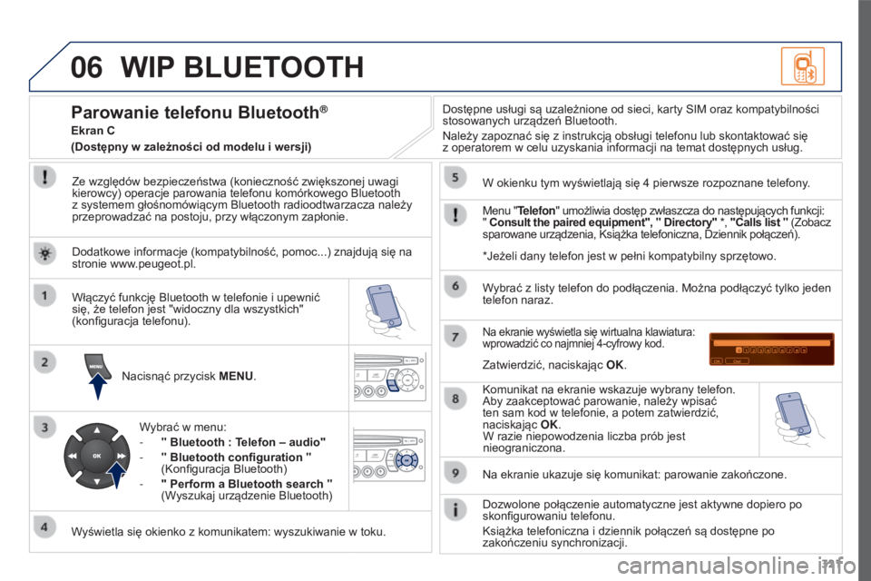 PEUGEOT 3008 2015.5. Instrukcja obsługi (in Polish) 06
321
3008_pl_Chap12c_RD45_ed01_2015
WIP BLUETOOTH
Ze względów bezpieczeństwa (konieczność zwiększonej uwagi
kierowcy) operacje parowania telefonu komórkowego Bluetooth
z systemem głośnom PEUGEOT 3008 2015.5. Instrukcja obsługi (in Polish) 06
321
3008_pl_Chap12c_RD45_ed01_2015
WIP BLUETOOTH
Ze względów bezpieczeństwa (konieczność zwiększonej uwagi
kierowcy) operacje parowania telefonu komórkowego Bluetooth
z systemem głośnom