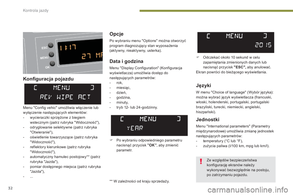 PEUGEOT 3008 2015.5.  Instrukcja obsługi (in Polish) 32
3008_pl_Chap01_controle-marche_ed01-2015
Konfiguracja pojazduOpcje
Po wybraniu menu "Options" można otworzyć 
program diagnozujący stan wyposażenia 
(aktywny, nieaktywny, usterka).
Jęz