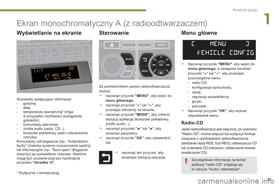 PEUGEOT 3008 2015.5.  Instrukcja obsługi (in Polish) 33
3008_pl_Chap01_controle-marche_ed01-2015
Ekran monochromatyczny A (z radioodtwarzaczem)
Sterowanie
Wyświetla następujące informacje:
- godzinę,
-
 d

atę,
-
 
t
 emperaturę zewnętrzną* (mig