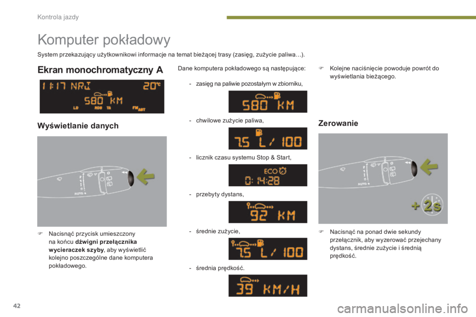 PEUGEOT 3008 2015.5.  Instrukcja obsługi (in Polish) 42
3008_pl_Chap01_controle-marche_ed01-2015
Komputer pokładowy
F Nacisnąć przycisk umieszczony na końcu dźwigni przełącznika 
w ycieraczek szyby , aby wyświetlić 
kolejno poszczególne dane k