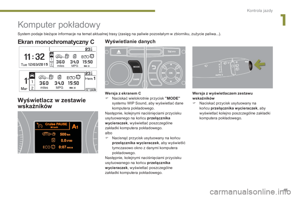 PEUGEOT 3008 2015.5. Instrukcja obsługi (in Polish) 43
3008_pl_Chap01_controle-marche_ed01-2015
Ekran monochromatyczny C
Komputer pokładowy
Wyświetlacz w zestawie
wskaźników
Wersja z w yświetlaczem zestawu
wskaźników
F
N
aciskać przycisk us PEUGEOT 3008 2015.5. Instrukcja obsługi (in Polish) 43
3008_pl_Chap01_controle-marche_ed01-2015
Ekran monochromatyczny C
Komputer pokładowy
Wyświetlacz w zestawie
wskaźników
Wersja z w yświetlaczem zestawu
wskaźników
F
N
aciskać przycisk us
