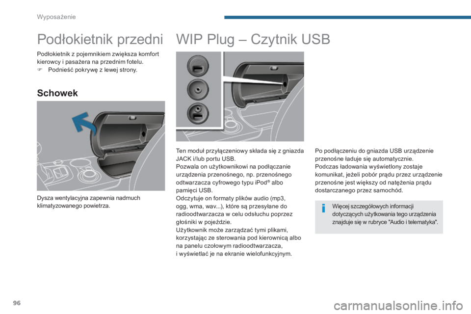 PEUGEOT 3008 2015.5.  Instrukcja obsługi (in Polish) 96
3008_pl_Chap05_amenagements_ed01-2015
Podłokietnik przedni
Schowek
Dysza wentylacyjna zapewnia nadmuch 
klimatyzowanego powietrza.
WIP Plug – Czytnik USB
Ten moduł przyłączeniowy składa się