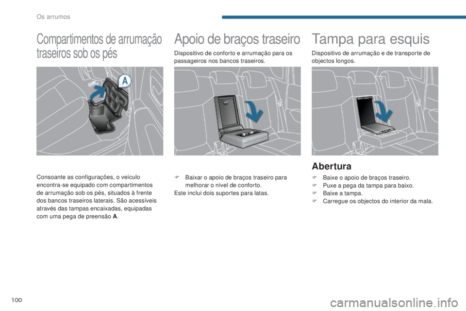 PEUGEOT 3008 2015.5.  Manual de utilização (in Portuguese) 100
3008_pt_Chap05_amenagements_ed01-2015
Apoio de braços traseirotampa para esquis
Abertura
F Baixe o apoio de braços traseiro.
F P uxe a pega da tampa para baixo.
F
 
B
 aixe a tampa.
F
 
C
 arreg
