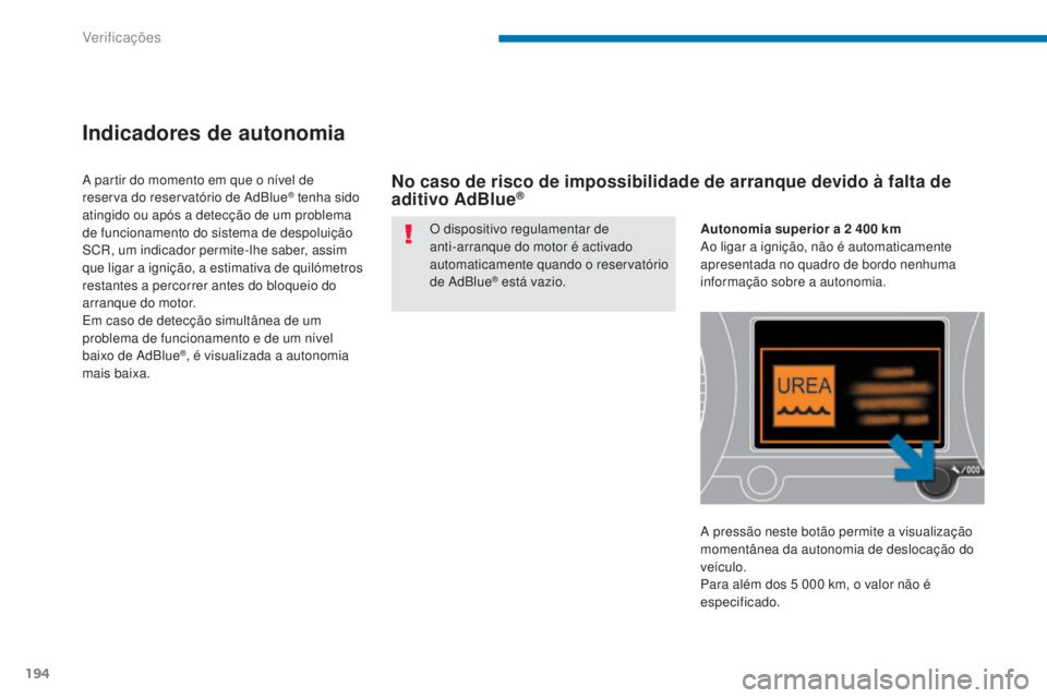 PEUGEOT 3008 2015.5.  Manual de utilização (in Portuguese) 194
3008_pt_Chap09_verifications_ed01-2015
Indicadores de autonomia
O dispositivo regulamentar de 
anti-arranque do motor é activado 
automaticamente quando o reservatório 
de AdBlue
® está vazio.