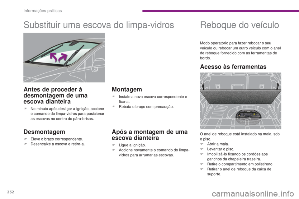 PEUGEOT 3008 2015.5. Manual de utilização (in Portuguese) 232
3008_pt_Chap10_infos-pratiques_ed01-2015
Substituir uma escova do limpa-vidros
Desmontagem
F Eleve o braço correspondente.
F D esencaixe a escova e retire-a.
Montagem
F Instale a nova escova corr PEUGEOT 3008 2015.5. Manual de utilização (in Portuguese) 232
3008_pt_Chap10_infos-pratiques_ed01-2015
Substituir uma escova do limpa-vidros
Desmontagem
F Eleve o braço correspondente.
F D esencaixe a escova e retire-a.
Montagem
F Instale a nova escova corr