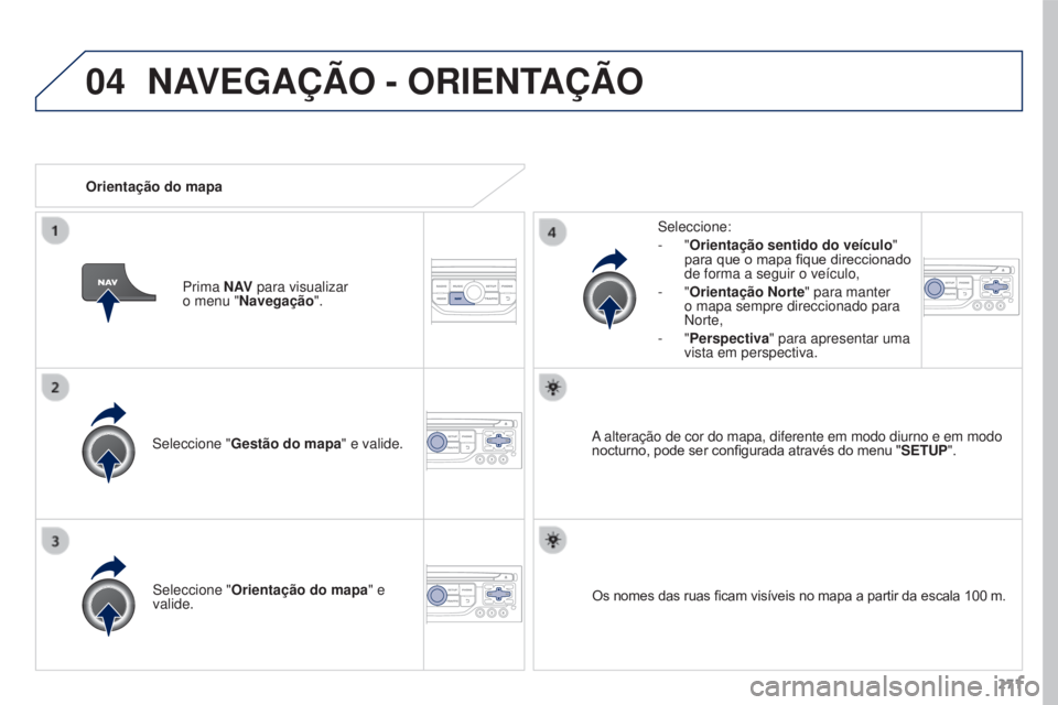 PEUGEOT 3008 2015.5.  Manual de utilização (in Portuguese) 04
271
3008_pt_Chap12b_Rt6-2-8_ed01-2015
Seleccione "Gestão do mapa" e valide. Seleccione:
-
  "Orientação sentido do veículo
" 
para que o mapa fique direccionado 
de forma a segu