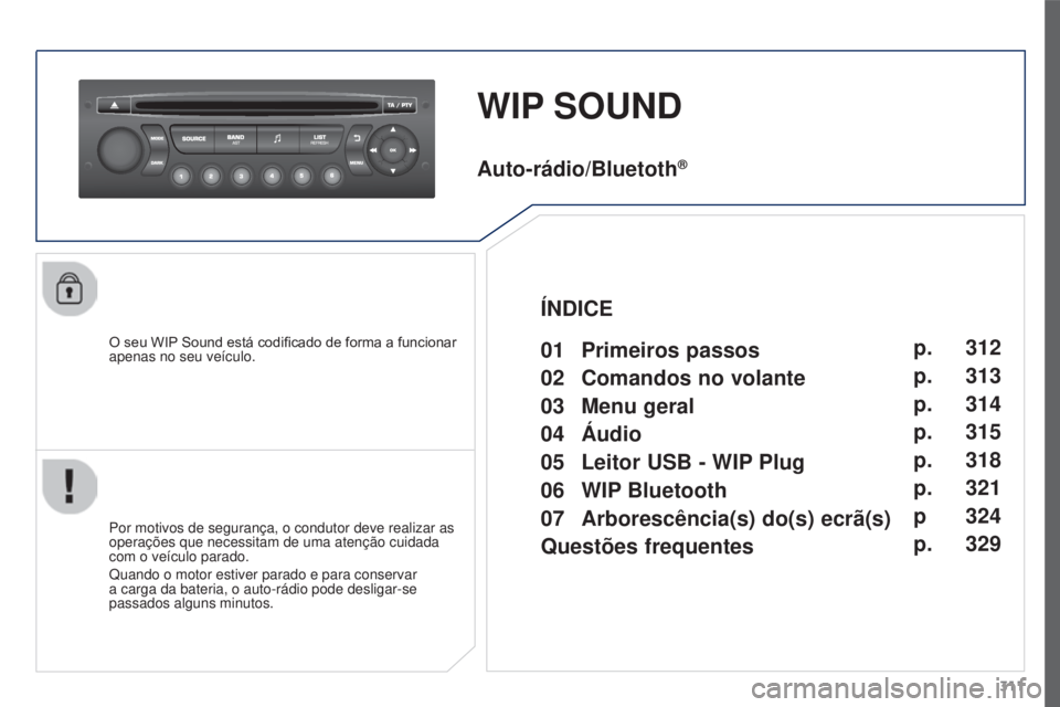 PEUGEOT 3008 2015.5.  Manual de utilização (in Portuguese) 311
3008_pt_Chap12c_RD45_ed01_2015
WIP SOUND
O seu WIP Sound está codificado de forma a funcionar 
apenas no seu veículo.
Por motivos de segurança, o condutor deve realizar as 
operações que nece