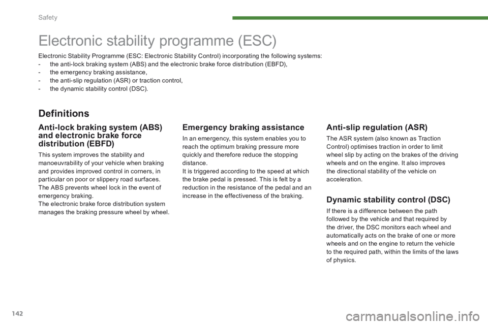 PEUGEOT 3008 2014  Owners Manual Safety
142
         Electronic stability programme (ESC)  
  Definitions 
  Anti-slip  regulation  (ASR) 
 The ASR system (also known as Traction Control) optimises traction in order to limit wheel sl