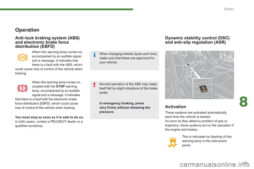 PEUGEOT 3008 2014  Owners Manual 8
Safety143
Dynamic stability control (DSC) and anti-slip regulation (ASR)  
 This is indicated by flashing of this warning lamp in the instrument panel.   
  Activation 
 These systems are activated 