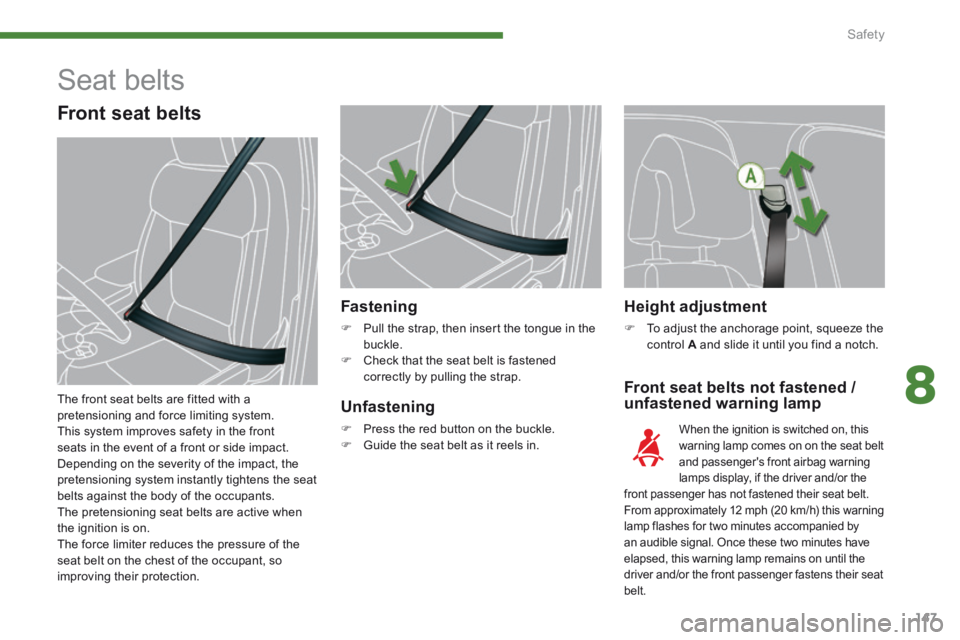 PEUGEOT 3008 2014  Owners Manual 8
Safety147
  Height  adjustment 
   To adjust the anchorage point, squeeze the control  A  and slide it until you find a notch.   
  Front seat belts not fastened / unfastened warning lamp 
Fasten