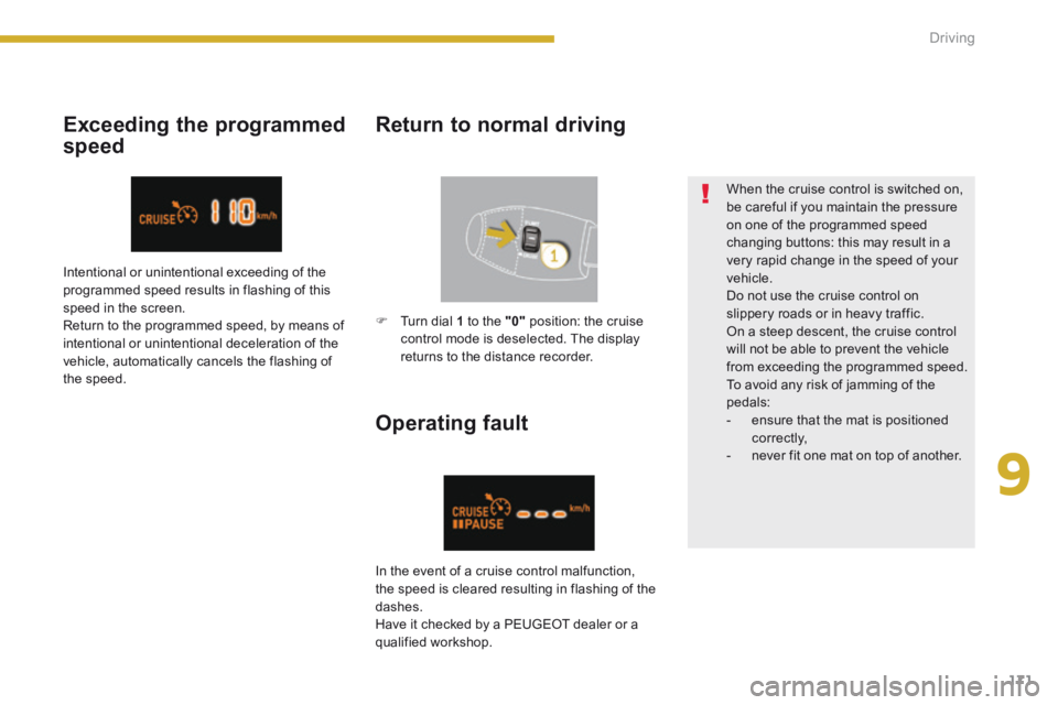 PEUGEOT 3008 2014  Owners Manual 9
171
Driving
  Exceeding  the  programmed 
speed 
  Return to normal driving 
  Operating  fault 
  When the cruise control is switched on, be careful if you maintain the pressure on one of the progr