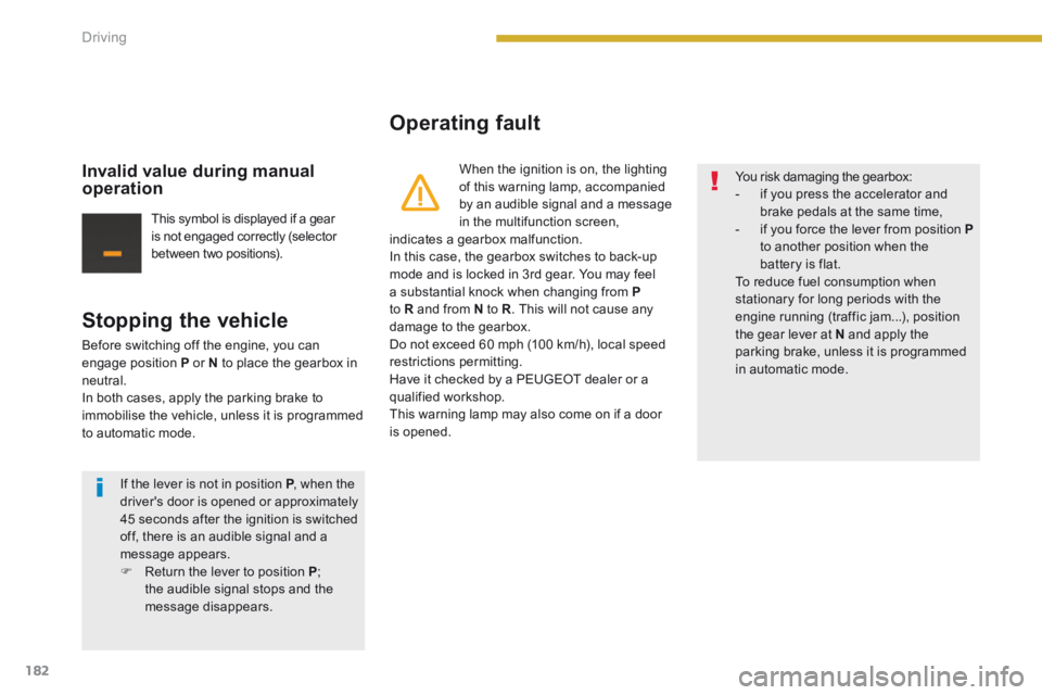 PEUGEOT 3008 2014  Owners Manual 182Driving
  Stopping  the  vehicle 
 Before switching off the engine, you can engage position  P  or  N  to place the gearbox in neutral.  In both cases, apply the parking brake to immobilise the veh