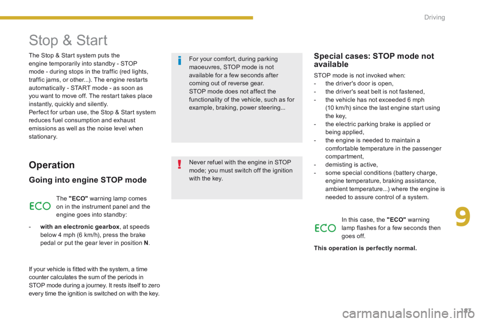 PEUGEOT 3008 2014  Owners Manual 9
183
Driving
 The Stop & Start system puts the engine temporarily into standby - STOP mode - during stops in the traffic (red lights, traffic jams, or other...). The engine restarts automatically - S