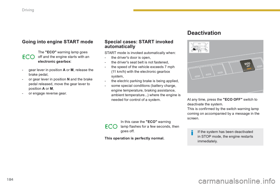 PEUGEOT 3008 2014  Owners Manual 184Driving
  Going into engine START mode 
 The   "ECO"  warning lamp goes off and the engine starts with an electronic gearbox : 
   -   gear  lever  in  position   A  or  M , release the brake pedal