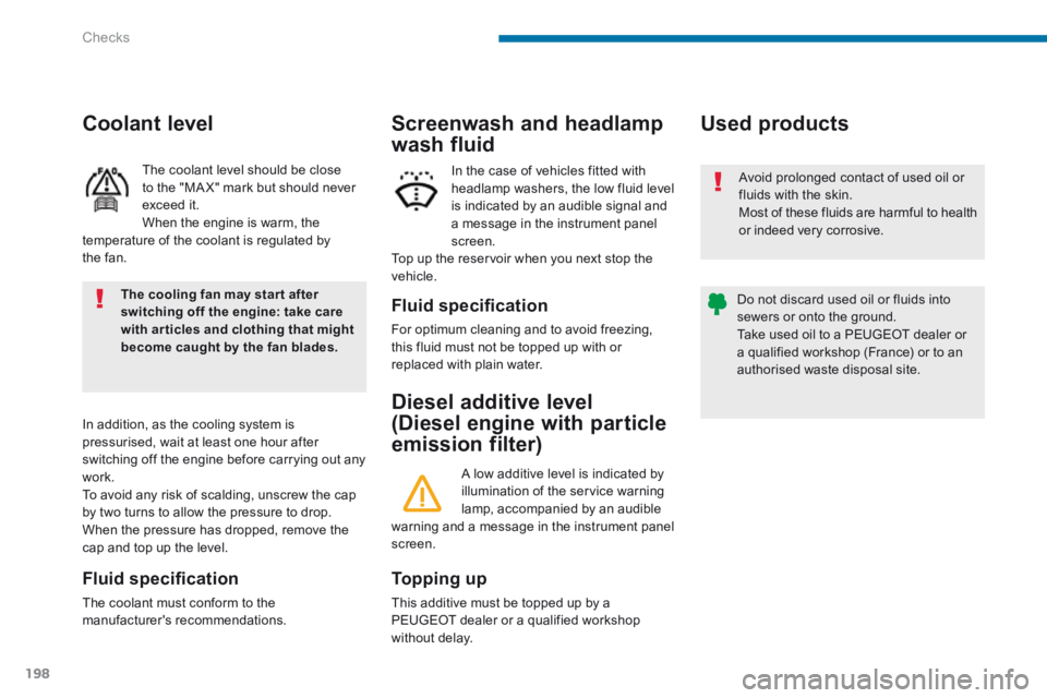 PEUGEOT 3008 2014  Owners Manual Checks
198
Diesel additive level 
(Diesel engine with particle 
emission filter) 
        Used  products 
  Topping  up 
 This additive must be topped up by a PEUGEOT dealer or a qualified workshop wi