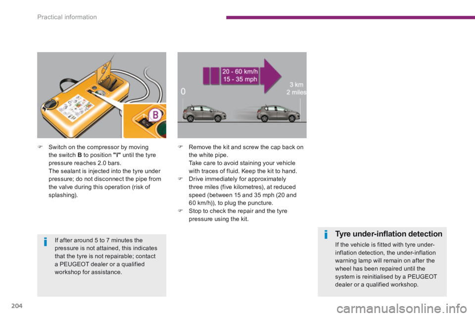 PEUGEOT 3008 2014  Owners Manual Practical information
204
   Remove the kit and screw the cap back on the white pipe.    Take care to avoid staining your vehicle with traces of fluid. Keep the kit to hand.    Drive immediately