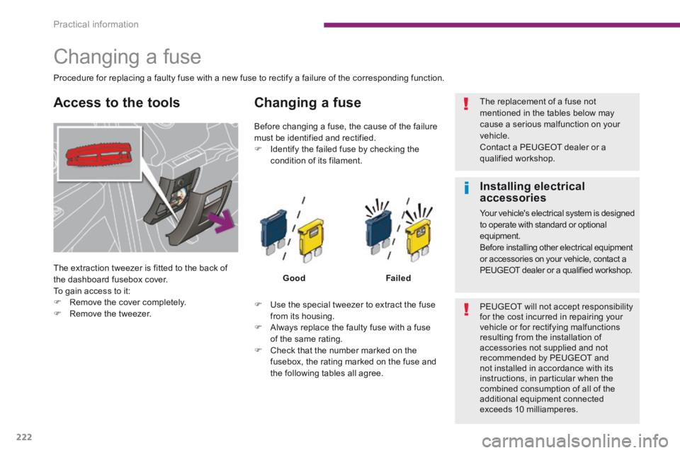 PEUGEOT 3008 2014  Owners Manual Practical information
222
                     Changing a fuse 
 The extraction tweezer is fitted to the back of 
the dashboard fusebox cover.  To gain access to it:    Remove the cover completely.