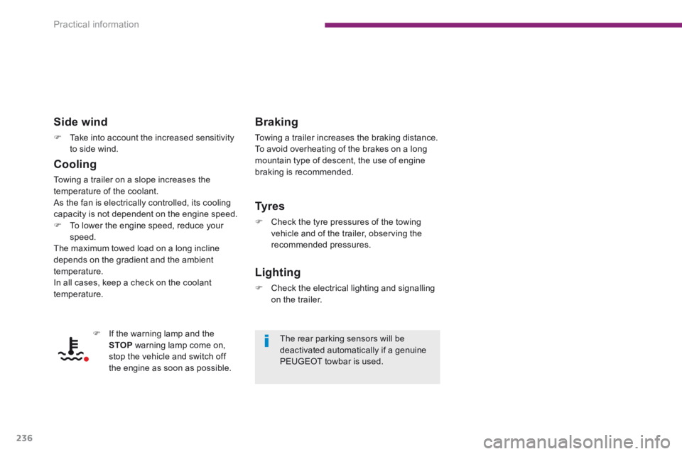 PEUGEOT 3008 2014  Owners Manual Practical information
236
  Side  wind 
   Take into account the increased sensitivity to  side  wind.   
  Cooling 
 Towing a trailer on a slope increases the temperature of the coolant.  As the f