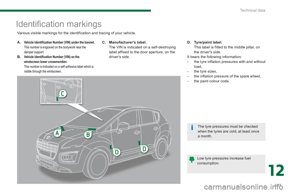PEUGEOT 3008 2014  Owners Manual 12
Technical data247
                        Identiﬁ cation markings 
A.Vehicle Identification Number (VIN) under the bonnet.       This number is engraved on the bodywork near the damper support. B