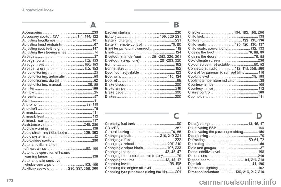 PEUGEOT 3008 2014  Owners Manual Alphabetical index
372
Accessories ..................................................239Accessory socket, 12V ..................111,  114 ,  12 2Adjusting headlamps ...................................