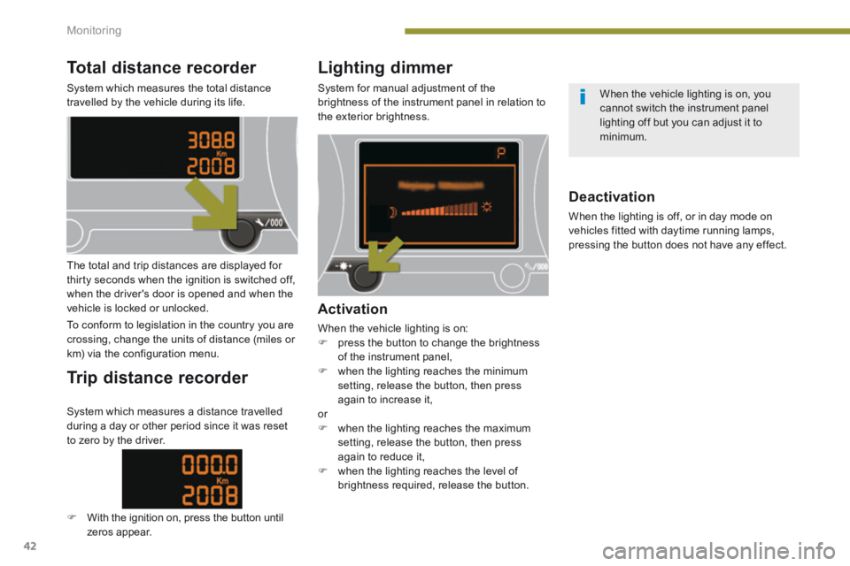 PEUGEOT 3008 2014 Owners Manual Monitoring
42
Total distance recorder
System which measures the total distance travelled by the vehicle during its life.
Lighting dimmer
System for manual adjustment of the brightness of the inst PEUGEOT 3008 2014 Owners Manual Monitoring
42
Total distance recorder
System which measures the total distance travelled by the vehicle during its life.
Lighting dimmer
System for manual adjustment of the brightness of the inst